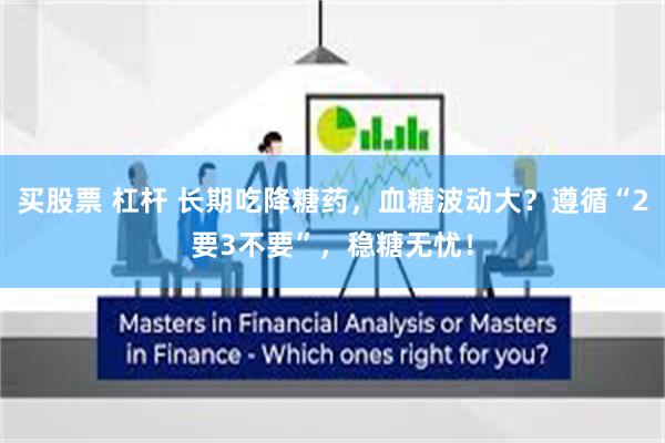 买股票 杠杆 长期吃降糖药,血糖波动大?遵循“2要3不要”,稳糖无忧!