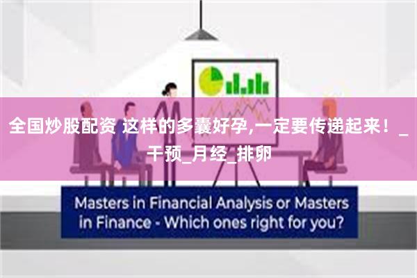 全国炒股配资 这样的多囊好孕,一定要传递起来！_干预_月经_排卵